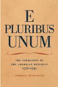 E pluribus unum the formation of the American Republic 1776 1790