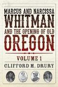 Marcus and Narcissa Whitman and the Opening of Old Oregon Volume 1