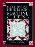 Heirloom Machine Quilting A Comprehensive Guide to Handquilted Effects Using Your Sewing Machine