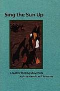 Sing the Sun Up: Creative Writing Ideas from African American Literature