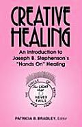 Creative Healing: N Introduction to Joseph B. Stephenson's Hands On Healing