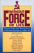 Without Force or Lies: Voices from the Revolution of Central Europe in 1989-90
