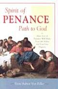 Spirit of Penance Path to God How Acts of Penance Will Make Your Life Holier & Your Days Happier