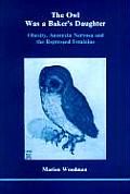 Owl Was A Bakers Daughter Obesity Anorexia Nervosa & the Repressed Feminine
