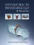 Introduction to Precious Metal Clay A Do It Yourself Master Class with Instructions for Creating Fine Silver or Gold Jewelry Using This Exceptional Material
