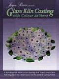 Jayne Persico Presents Glass Kiln Casting with Colour de Verre A Quintessential Guide to Kiln Casting with Project Instructions Featuring Glass Fr