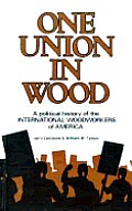 One Union in Wood: A Political History of the International Woodworkers of America