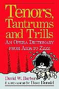 Tenors Tantrums & Trills An Opera Dictionary from Aida to Zzzz