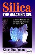 Silica The Amazing Gel an Essential Mineral for Radiant Health Recovery & Rejuvenation