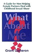 What About Me A Guide For Men Helping Female Partners Deal with Childhood Sexual Abuse
