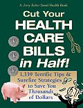 Cut Your Health Care Bills in Half 1339 Terrific Tips & Surefire Strategies to Save You Thousands of Dollars