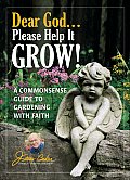 Dear God Please Help It Grow A Commonsense Guide to Gardening with Faith