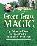 Green Grass Magic Tips Tricks & Tonics for Growing the Toe Ticklinest Turf in Town