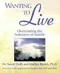 Wanting to Live: Overcoming the Seduction of Suicide