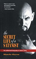 Secret Life of a Satanist The Authorized Biography of Anton Lavey