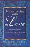 Remembering with Love Messages of Hope for the First Year of Grieving & Beyond