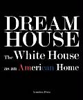 Dream House: The White House as an American Home