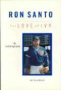 Ron Santo For Love Of Ivy An Autobiograp