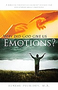 Why Did God Give Us Emotions A Biblical Perspective on What Science Has Discovered about Emotions