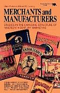 Merchants & Manufacturers Studies in the Changing Structure of Nineteeth Century Marketing