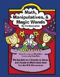 Math, Manipulatives, & Magic Wands: Manipulatives, Literature Ideas, and Hands-On Math Activities for the K-5 Classroom