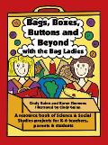 Bags, Boxes, Buttons, and Beyond with the Bag Ladies: A Resource Book of Science and Social Studies Projects for K-6 Teachers, Parents, and Students