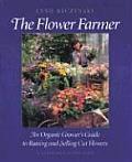 Flower Farmer An Organic Growers Guide To Raisising & Selling Cut Flowers