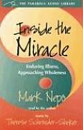 Inside the Miracle Enduring Illness Approaching Wholeness