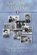 & There Was Light The Autobiography of Jacques Lusseyran Blind Hero of the French Resistance