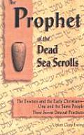Prophet of the Dead Sea Scrolls The Essenes & the Early Christians One & the Same Holy People Their Seven Devout Practices