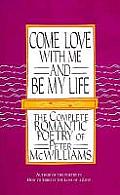 Come Love with Me & Be My Life The Collected Romantic Poetry of Peter McWilliams