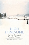 High Lonesome On the Poetry of Charles Wright