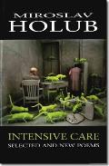 Intensive Care Selected & New Poems by Miroslav Holub