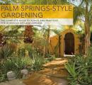 Palm Springs Style Gardening The Complete Guide to Plants & Practices for Gorgeous Dryland Gardens