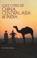 Lost Cities of China Central Asia & India