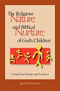 The Religious Nature and Biblical Nurture of God's Children: A Guide for Parents and Teachers
