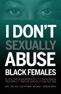 I Don't Sexually Abuse Black Females: Black Christian Brothers Affirm Mandate to Sexually Protect Our Cultural Sisters