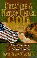 Creating a Nation Under God Rebuilding America with Biblical Principles