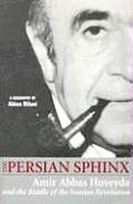 Persian Sphinx Amir Abbas Hoveyda & the Riddle of the Iranian Revolution