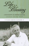 Life Is a Blessing: A Biography of Jerome Lejeune - Geneticist, Doctor, Father