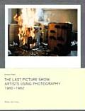 Last Picture Show Artists Using Photography 1960 1982