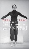 Trisha Brown So That the Audience Does Not Know Whether I Have Stopped Dancing