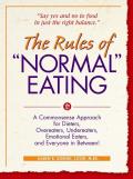 Rules of Normal Eating A Commonsense Approach for Dieters Overeaters Undereaters Emotional Eaters & Everyone in Between