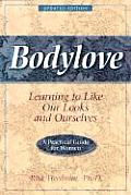 Bodylove Learning to Like Our Looks & Ourselves A Practical Guide for Women