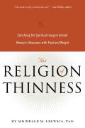 The Religion of Thinness: Satisfying the Spiritual Hungers Behind Women's Obsession with Food and Weight