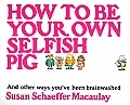 How To Be Your Own Selfish Pig