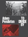 Adam Pendleton: To Divide by