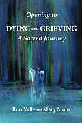 Opening to Dying & Grieving A Sacred Journey