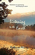 Listening to the Earth: Meditations on Experiencing and Belonging to Nature
