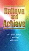Believe & Achieve W Clement Stones 17 Principles of Success